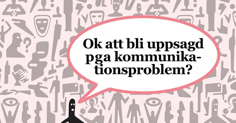 Att kunna samtala med kollegor och chefer är viktigt, men inte så viktigt att du skulle bli uppsagd om kommunikationen brister anser Unionen.  Illustration: Magdalena Taubert (bild Colourbox)